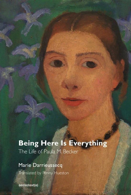 Top 10 π Semiotext(e) Being Here is Everything Paula Modersohn Becker π