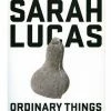 Outlet 🤩 Henry Moore Institute Sarah Lucas Ordinary Things 🌟