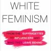 Best Sale 🔔 SIMON & SCHUSTER White Feminism: From the Suffragettes to Influencers and Who They Leave Behind 👍